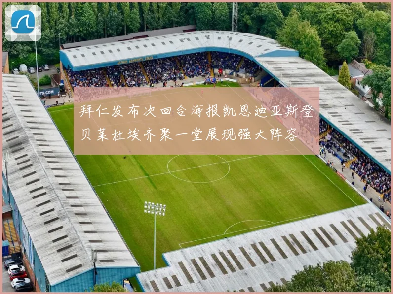 拜仁发布次回合海报凯恩迪亚斯登贝莱杜埃齐聚一堂展现强大阵容